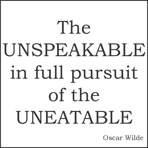 unspeakable-uneatable text graphic - The unspeakable in full pursuit of the uneatable - Oscar Wilde