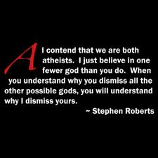 Text alongside the scarlet A logo for atheism: “I contend that we are both atheists. I just believe in one fewer god than you do. When you understand why you dismiss all the other possible gods, you will understand why I dismiss yours.” - Stephen Roberts