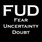 F.U.D. Fear, Uncertainty, Doubt