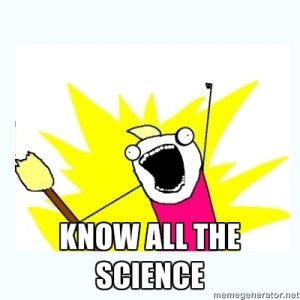 KNOW ALL THE SCIENCE A meme generator variation on the Hyperbole and a Half *CLEAN ALL THE THINGS* panel - this one says *KNOW ALL THE SCIENCE*