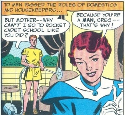 women-rising Fifties style cartoon. Caption: "To young men passed the roles of domestics and housekeepers." Young man with vaccuum cleaner: "But mother - why can't I go to rocket cadet school like you did?" Mother: " Because you're a man, Greg - that's why!"